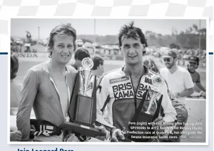  ?? ?? Pero (right) with Len Willing after taking their GPz900Rs to a 1-2 finish in the Regina Chains Production race at Oran Park, run alongside the Swann Insurance Series races. (Photo: Zenio Lapka)