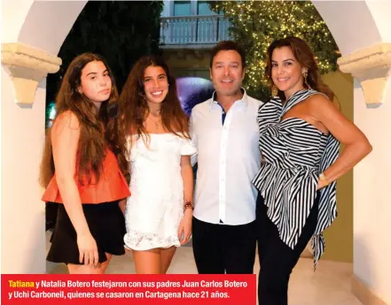  ??  ?? Tatiana y Natalia Botero festejaron con sus padres Juan Carlos Botero y Uchi Carbonell, quienes se casaron en Cartagena hace 21 años.