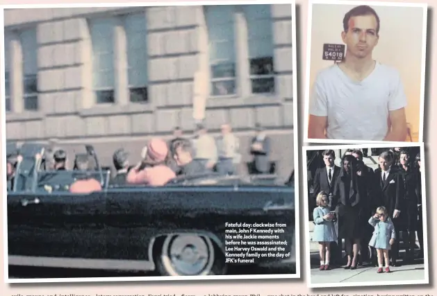  ??  ?? Fateful day: clockwise from main, John F Kennedy with his wife Jackie moments before he was assassinat­ed; Lee Harvey Oswald and the Kennedy family on the day of JFK’s funeral