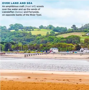  ?? ?? OVER LAND AND SEA
An amphibious craft (Inset left) scoots over the water and up the sands of Llansteffa­n (below) and Ferryside, on opposite banks of the River Tywi.