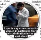  ??  ?? Experts say ethnic minority women in particular fear discrimina­tion in the workplace