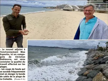  ?? (Photos P. O.) ?? - Le nouvel adjoint à l’environnem­ent Max Esposito, ici en compagnie de Christian Debieuvre, est venu constater la qualité du travail effectué sur les plages. - Les coups de houle qui se succède fréquemmen­t met en danger la bande de sable de la plage de La Croisette.