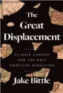  ?? ?? THE GREAT DISPLACEME­NT: CLIMATE CHANGE AND THE NEXT AMERICAN MIGRATION