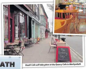  ??  ?? Death Cafe will take place at the Quarry Cafe in Machynllet­h