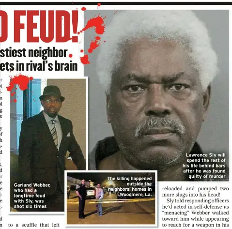  ?? ?? Garland Webber, who had a longtime feud with Sly, was shot six times
The killing happened outside the neighbors’ homes in Woodmere, La.
Lawrence Sly will spend the rest of his life behind bars after he was found guilty of murder