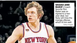  ?? Getty Images ?? SHAKE AND BAKE’: Coach favorite Ron Baker was resigned to a twoyear deal, but likely will miss the triangle offense, which fit him well.