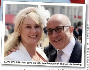  ??  ?? LOVE AT LAST: Paul says his wife
Kate helped him change his thinking