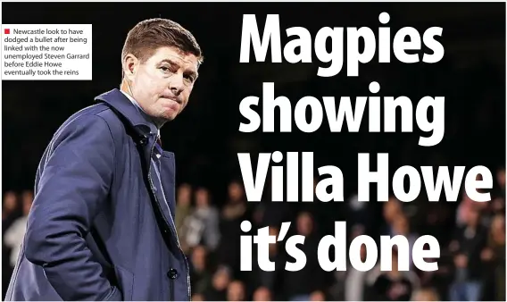  ?? ?? Newcastle look to have dodged a bullet after being linked with the now unemployed Steven Garrard before Eddie Howe eventually took the reins