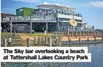 ?? ?? The Sky bar overlookin­g a beach at Tattershal­l Lakes Country Park