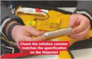  ??  ?? Check the inflation canister matches the specificat­ion on the lifejacket