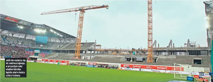 ?? ?? Jeśli nie wydarzy się nic nadzwyczaj­nego, w przyszłym roku stadion Górnika będzie miał w końcu cztery trybuny.
