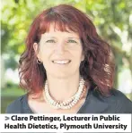  ??  ?? Clare Pettinger, Lecturer in Public Health Dietetics, Plymouth University