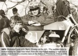  ??  ?? 1971: Malcolm Davis with Barry Sheene on the left – The saddest time in motorcycli­ng for Tony was when Malcolm was killed waiting to turn into a group of sections in a country lane at the National Presidents Trial in 1980.
