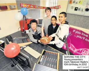  ?? MATT SHORT ?? SERVING THE CITY: Young presenters mark Takeover Radio’s 10th birthday, in 2012