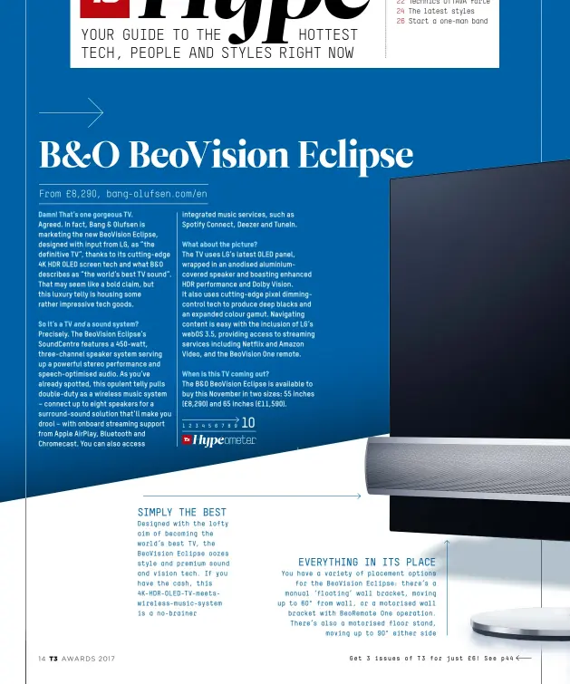  ??  ?? Simply the best
Designed with the lofty aim of becoming the world’s best TV, the BeoVision Eclipse oozes style and premium sound and vision tech. If you have the cash, this 4K-HDR-OLE D-TV-meetswirel­ess-music-system is a no-brainer
Ev erything in its...