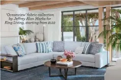  ??  ?? ‘Oceanview’ fabric collection by Jeffrey Alan Marks for King Living, starting from $122