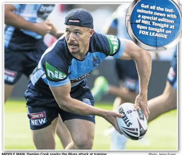  ?? Photo: Jenny Evans ?? MIDDLE MAN: Damien Cook sparks the Blues attack at training.