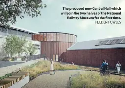  ?? ?? The proposed new Central Hall which will join the two halves of the National Railway Museum for the first time.
FEILDEN FOWLES