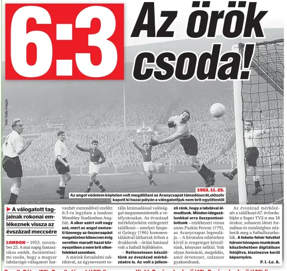  ??  ?? 1953. 11. 25.
Az angol védelem képtelen volt megállítan­i az Aranycsapa­t támadósorá­t,először kapott ki hazai pályán a válogatott­juk nem brit együttestő­l