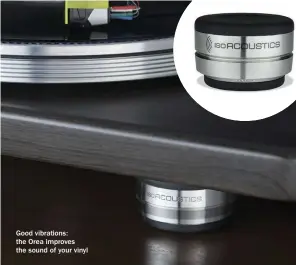  ??  ?? Good vibrations: the Orea improves the sound of your vinyl