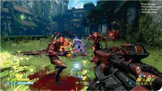  ??  ?? Even on a base PS4 (as we played it), Doom Eternal maintains 60fps.