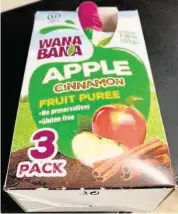  ?? FDA ?? WanaBana Apple Cinnamon Fruit Purée sold in three-packs also were recalled.