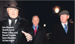  ??  ?? Iain Duncan Smith, Lord Peter Lilley and David Trimble leave Number 10 last night