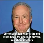  ?? ?? Lorne Michaels wants the old stars back for one last hurrah,
say show insiders