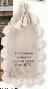  ??  ?? El dokuması kumaş tel kırmalı dantel kese, 110 TL.