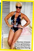  ?? H c l e w _ e s i n e d / m a r g a t s n I ?? Denise misses sunny getaways, but is content for the time being