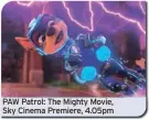  ?? ?? PAW Patrol: The Mighty Movie, Sky Cinema Premiere, 4.05pm