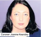  ??  ?? Coroner Joanne Kearsley