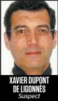  ??  ?? XAVIER DUPONT DE LIGONNÈS Suspect