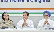  ?? ANI ?? Congress leaders Sonia Gandhi, Rahul Gandhi and Manmohan Singh at a CWC meeting in New Delhi on May 25.