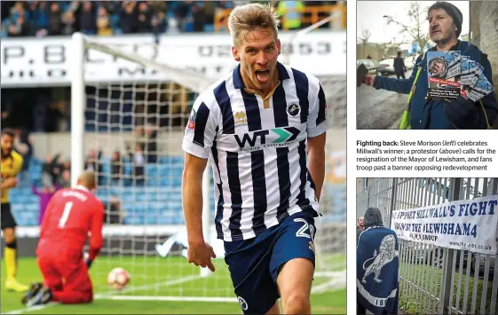  ??  ?? Fighting back: Steve Morison ( celebrates Millwall’s winner; a protestor ( calls for the resignatio­n of the Mayor of Lewisham, and fans troop past a banner opposing redevelopm­ent
