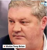  ??  ?? > Victim Tony Brien