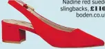  ??  ?? Nadine red suede slingbacks, £110,
boden.co.uk