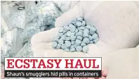  ??  ?? ECSTASY HAUL Shaun’s smugglers hid pills in containers