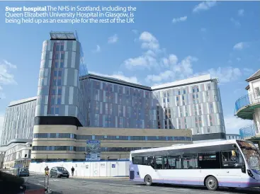  ??  ?? Super hospital The NHS in Scotland, including the Queen Elizabeth University Hospital in Glasgow, is being held up as an example for the rest of the UK