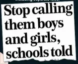  ??  ?? Last December, we reported how children were told to stop using ‘boys’ and ‘girls’ in guidance from a Government-funded group.