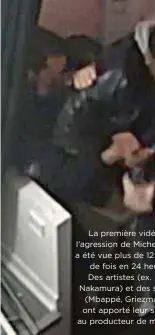  ??  ?? La première vidé é l’agression de Miche e a été vue plus de 12 de fois en 24 he u Des artistes (ex. Nakamura) et des s (Mbappé, Griezma a ont apporté leur s au producteur de m