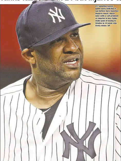 ??  ?? CC Sabathia leaves game early with hip issue before Gary Sanchez departs much, much later with a calf problem as injuries to key Yanks make pain of losing to Orioles in 14 seem relatively minor. AP
