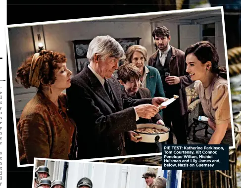  ??  ?? PIE TEST: Katherine Parkinson, Tom Courtenay, Kit Connor, Penelope Wilton, Michiel Huisman and Lily James and, below, Nazis on Guernsey