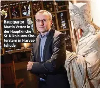  ??  ?? Hauptpasto­r Martin Vetter in der Hauptkirch­e St. Nikolai am Klosterste­rn in Harvestehu­de