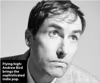  ?? ?? Flying high: Andrew Bird brings the sophistica­ted indie pop.