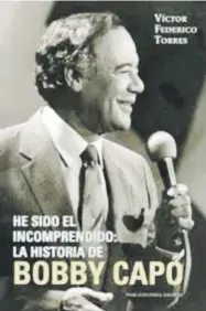  ?? Suministra­da ?? “He sido el incomprend­ido: la historia de Bobby Capó” Víctor Federico Torres San Juan: Publicacio­nes Gaviota, 2017