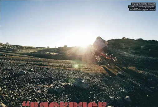  ??  ?? The North Atlantic island of Madeira is increasing­ly popular with MTBers, for good reason