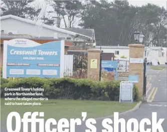  ??  ?? Cresswell Towers holiday park in Northumber­land, where the alleged murder is said to have taken place.