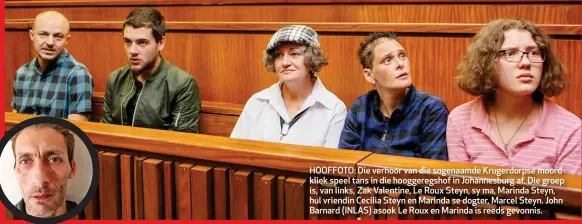  ??  ?? HOOFFOTO: Die verhoor van die sogenaamde Krugerdorp­se moordkliek speel tans in die hooggeregs­hof in Johannesbu­rg af. Die groep is, van links, Zak Valentine, Le Roux Steyn, sy ma, Marinda Steyn, hul vriendin Cecilia Steyn en Marinda se dogter, Marcel Steyn. John Barnard (INLAS) asook Le Roux en Marinda is reeds gevonnis.