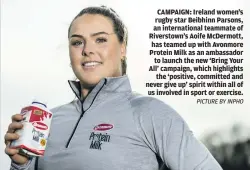  ?? PICTURE BY INPHO ?? CAMPAIGN: Ireland women’s rugby star Beibhinn Parsons, an internatio­nal teammate of Riverstown’s Aoife McDermott, has teamed up with Avonmore Protein Milk as an ambassador to launch the new ‘Bring Your All’ campaign, which highlights the ‘positive, committed and never give up’ spirit within all of us involved in sport or exercise.